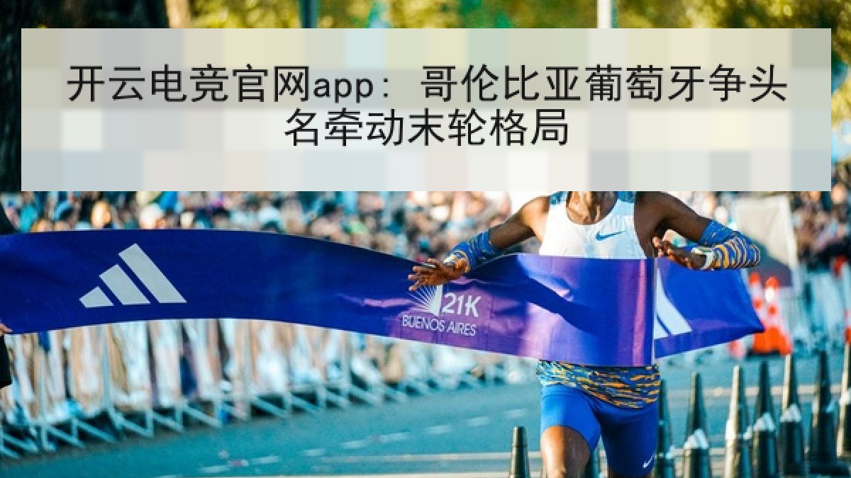 开云电竞官网app: 哥伦比亚葡萄牙争头名牵动末轮格局